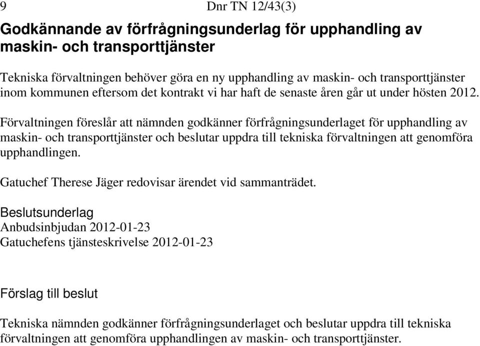 Förvaltningen föreslår att nämnden godkänner förfrågningsunderlaget för upphandling av maskin- och transporttjänster och beslutar uppdra till tekniska förvaltningen att genomföra