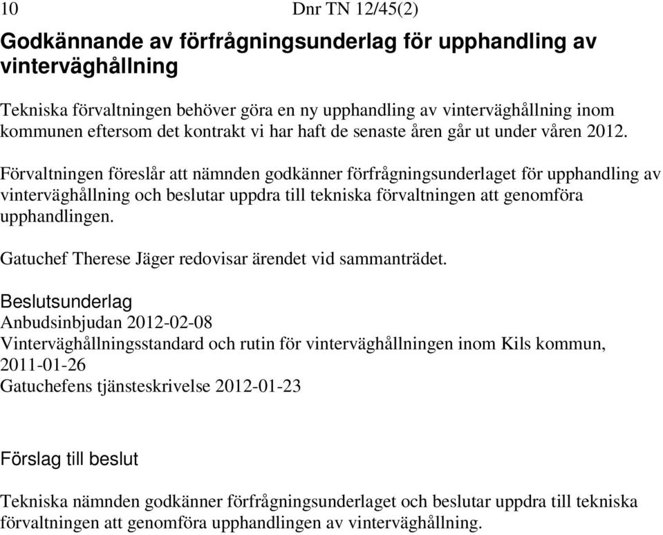 Förvaltningen föreslår att nämnden godkänner förfrågningsunderlaget för upphandling av vinterväghållning och beslutar uppdra till tekniska förvaltningen att genomföra upphandlingen.