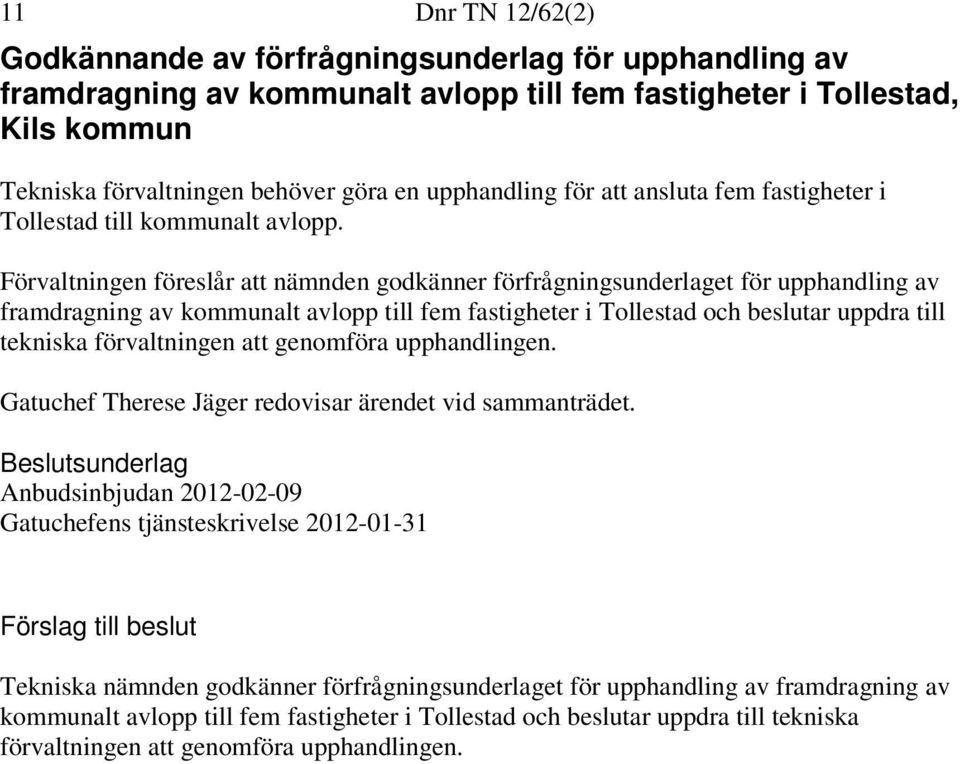 Förvaltningen föreslår att nämnden godkänner förfrågningsunderlaget för upphandling av framdragning av kommunalt avlopp till fem fastigheter i Tollestad och beslutar uppdra till tekniska