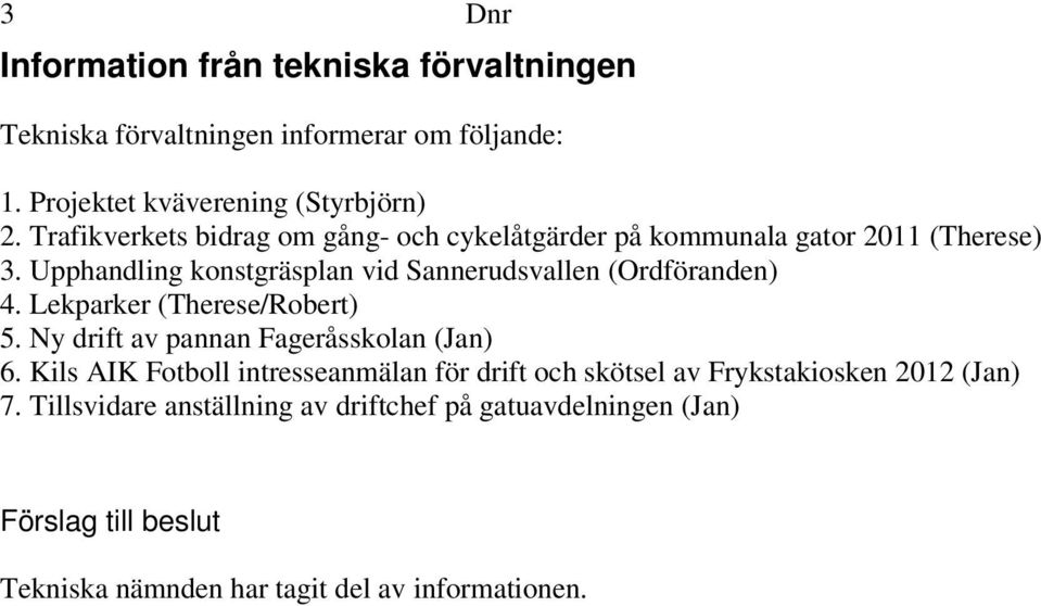 Upphandling konstgräsplan vid Sannerudsvallen (Ordföranden) 4. Lekparker (Therese/Robert) 5. Ny drift av pannan Fageråsskolan (Jan) 6.