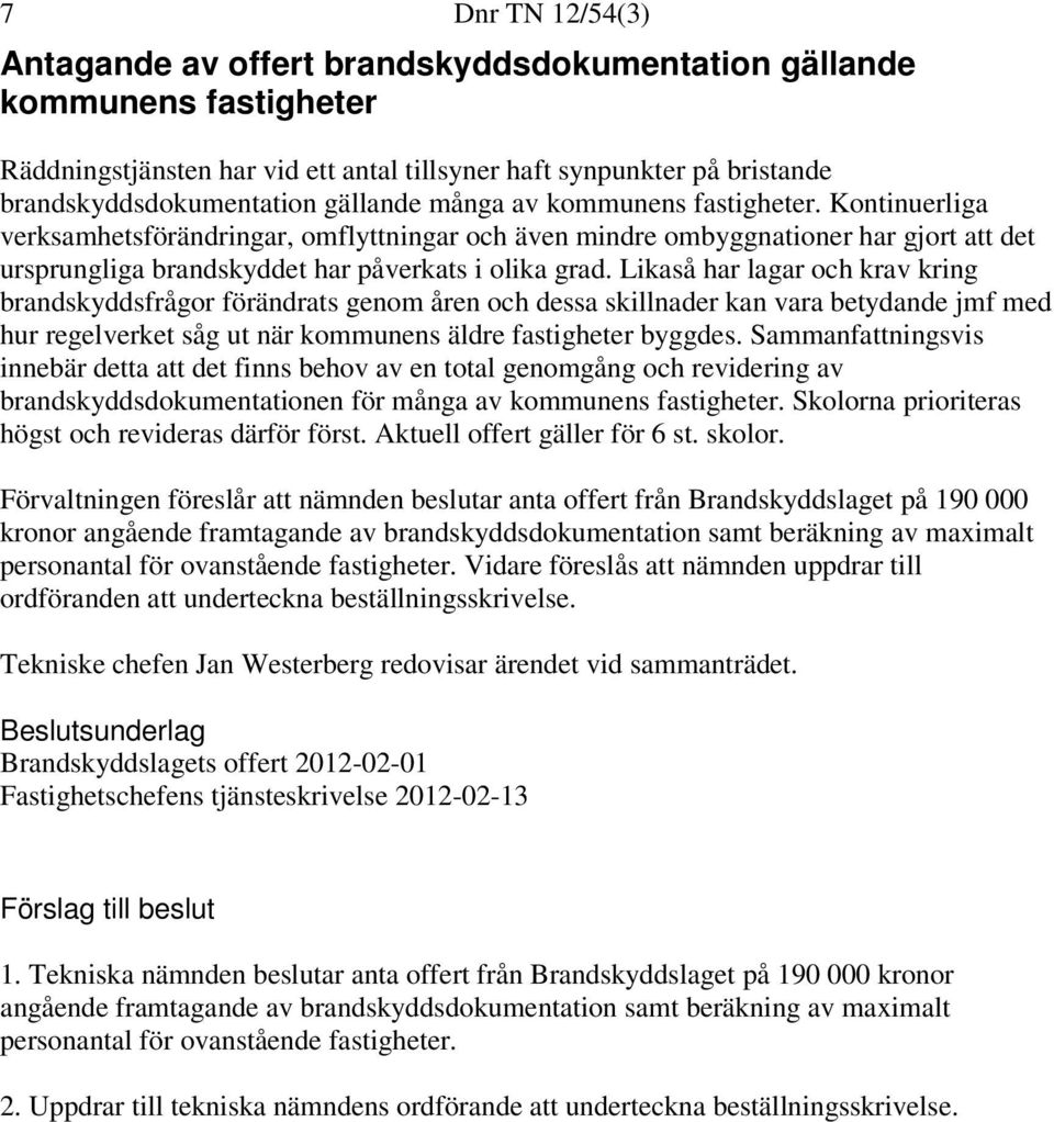 Likaså har lagar och krav kring brandskyddsfrågor förändrats genom åren och dessa skillnader kan vara betydande jmf med hur regelverket såg ut när kommunens äldre fastigheter byggdes.
