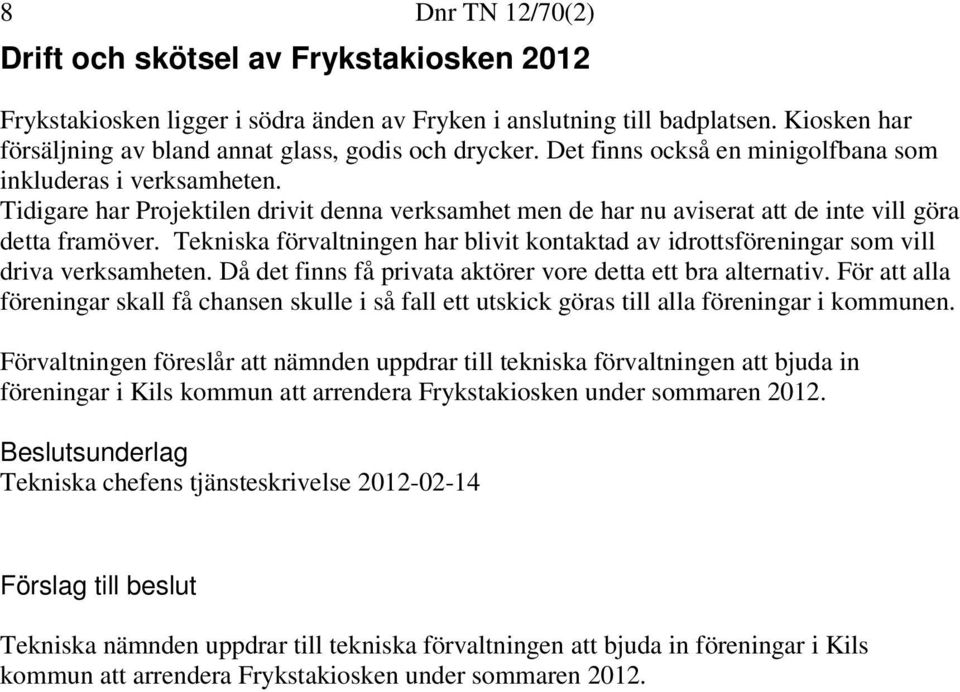 Tekniska förvaltningen har blivit kontaktad av idrottsföreningar som vill driva verksamheten. Då det finns få privata aktörer vore detta ett bra alternativ.