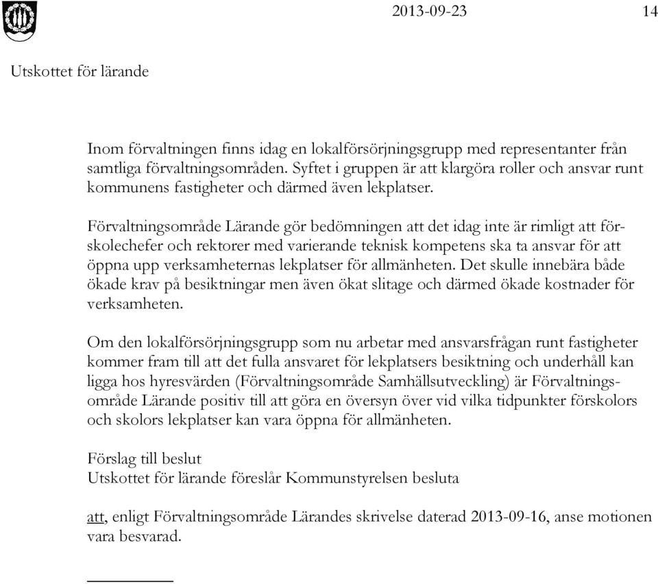 Förvaltningsområde Lärande gör bedömningen att det idag inte är rimligt att förskolechefer och rektorer med varierande teknisk kompetens ska ta ansvar för att öppna upp verksamheternas lekplatser för