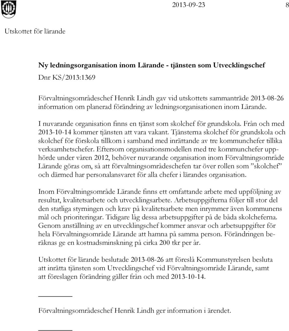 Tjänsterna skolchef för grundskola och skolchef för förskola tillkom i samband med inrättande av tre kommunchefer tillika verksamhetschefer.