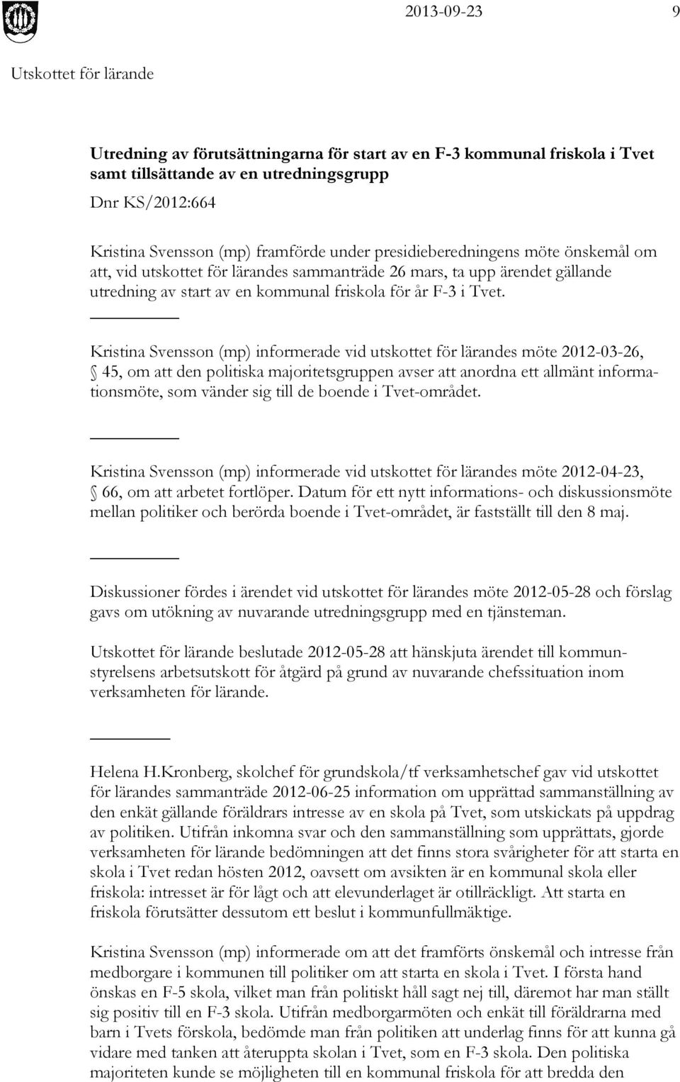 _ Kristina Svensson (mp) informerade vid utskottet för lärandes möte 2012-03-26, 45, om att den politiska majoritetsgruppen avser att anordna ett allmänt informationsmöte, som vänder sig till de