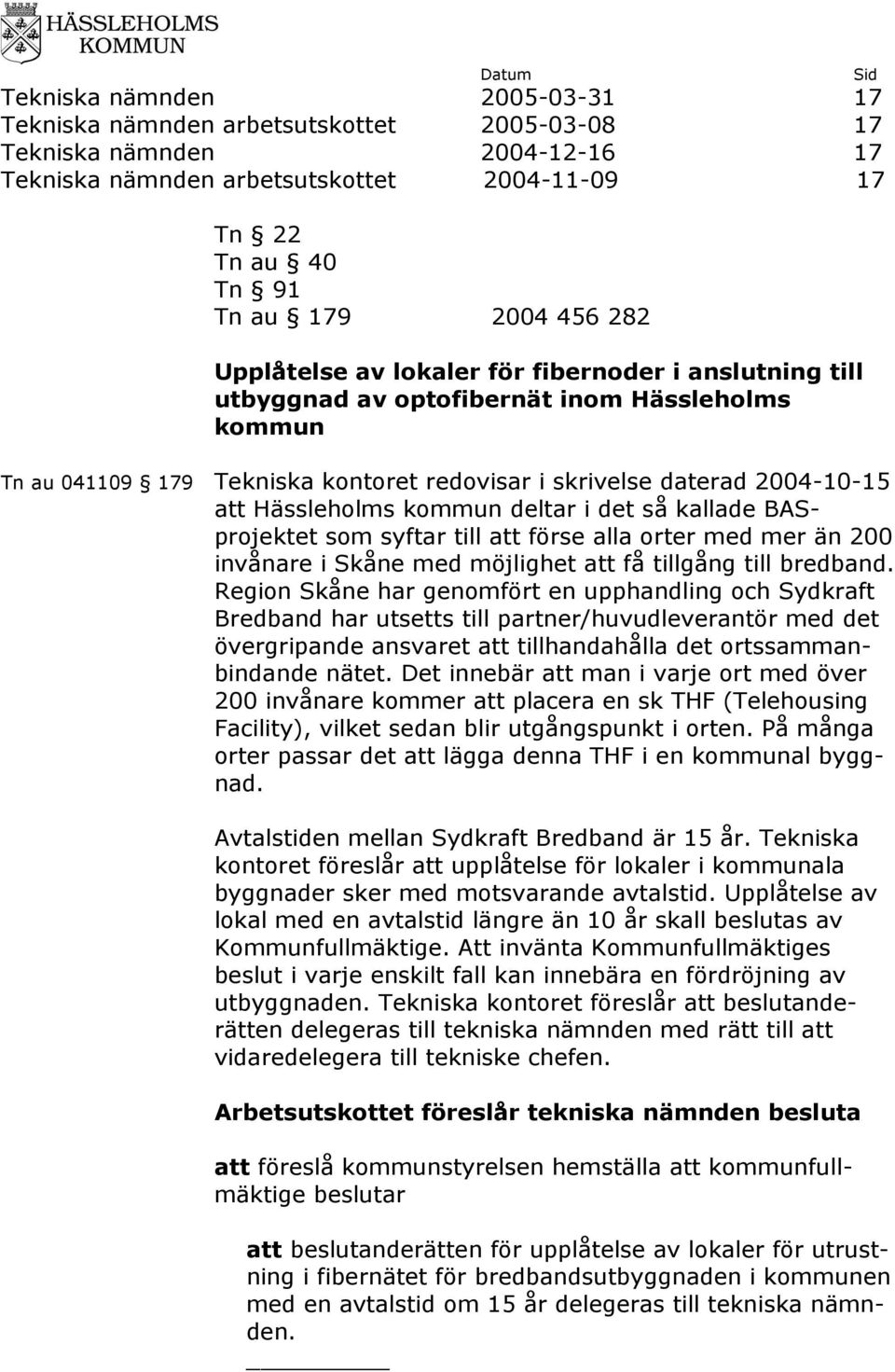 så kallade BASprojektet som syftar till att förse alla orter med mer än 200 invånare i Skåne med möjlighet att få tillgång till bredband.