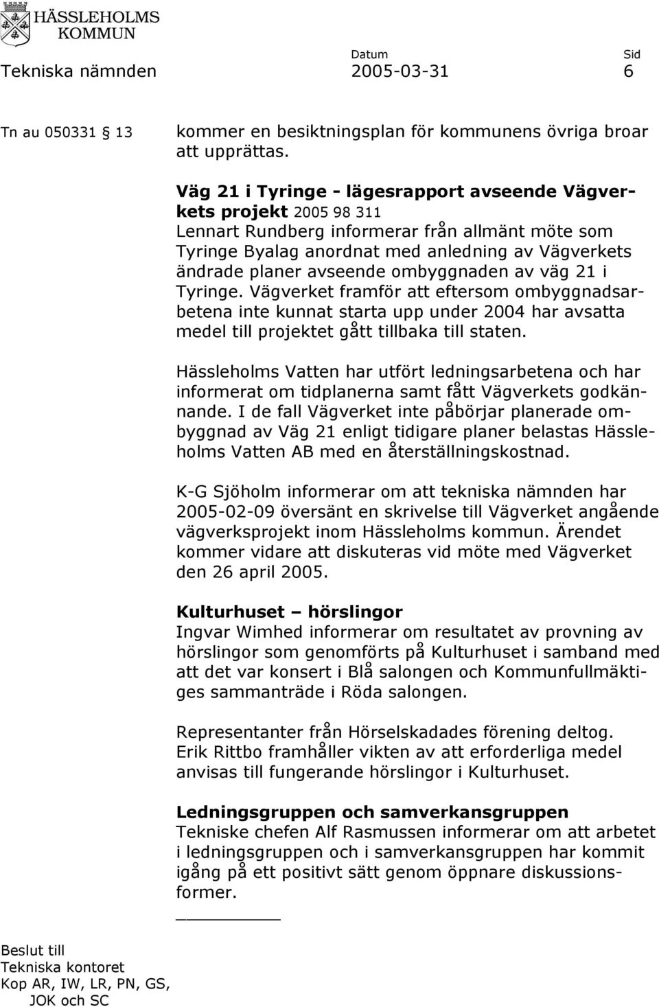 ombyggnaden av väg 21 i Tyringe. Vägverket framför att eftersom ombyggnadsarbetena inte kunnat starta upp under 2004 har avsatta medel till projektet gått tillbaka till staten.