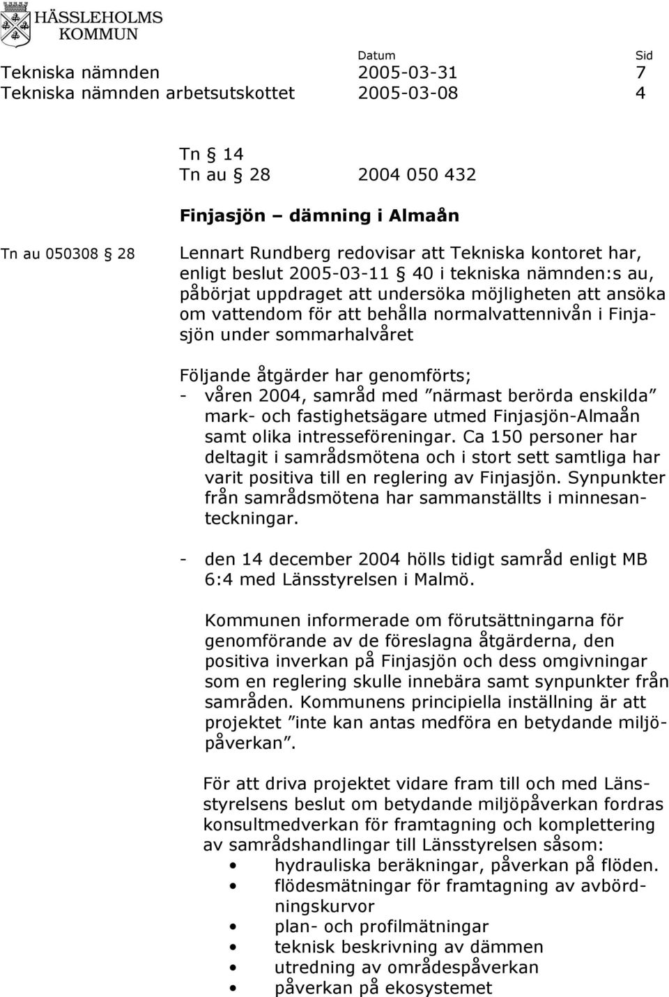 genomförts; - våren 2004, samråd med närmast berörda enskilda mark- och fastighetsägare utmed Finjasjön-Almaån samt olika intresseföreningar.