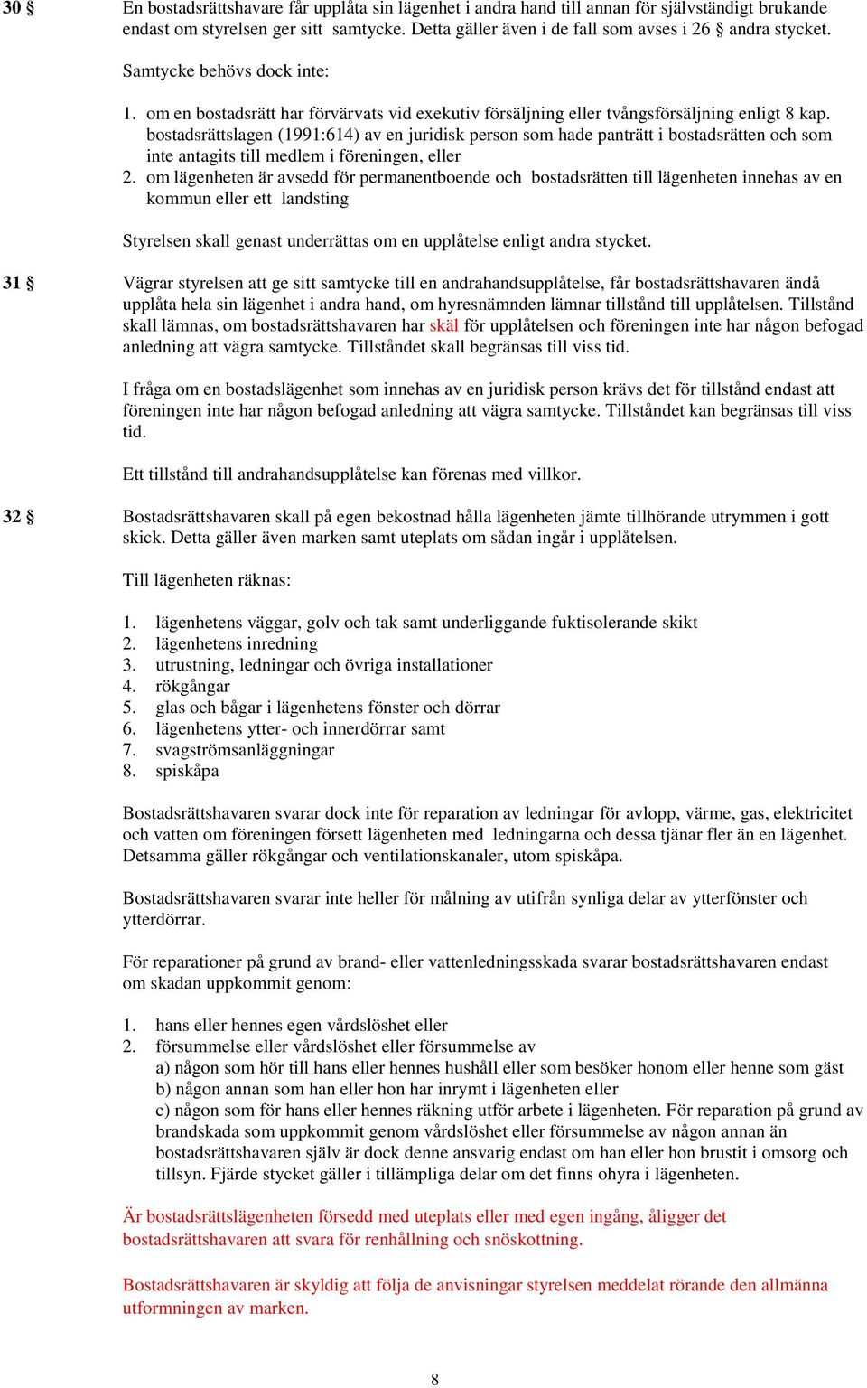 bostadsrättslagen (1991:614) av en juridisk person som hade panträtt i bostadsrätten och som inte antagits till medlem i föreningen, eller 2.