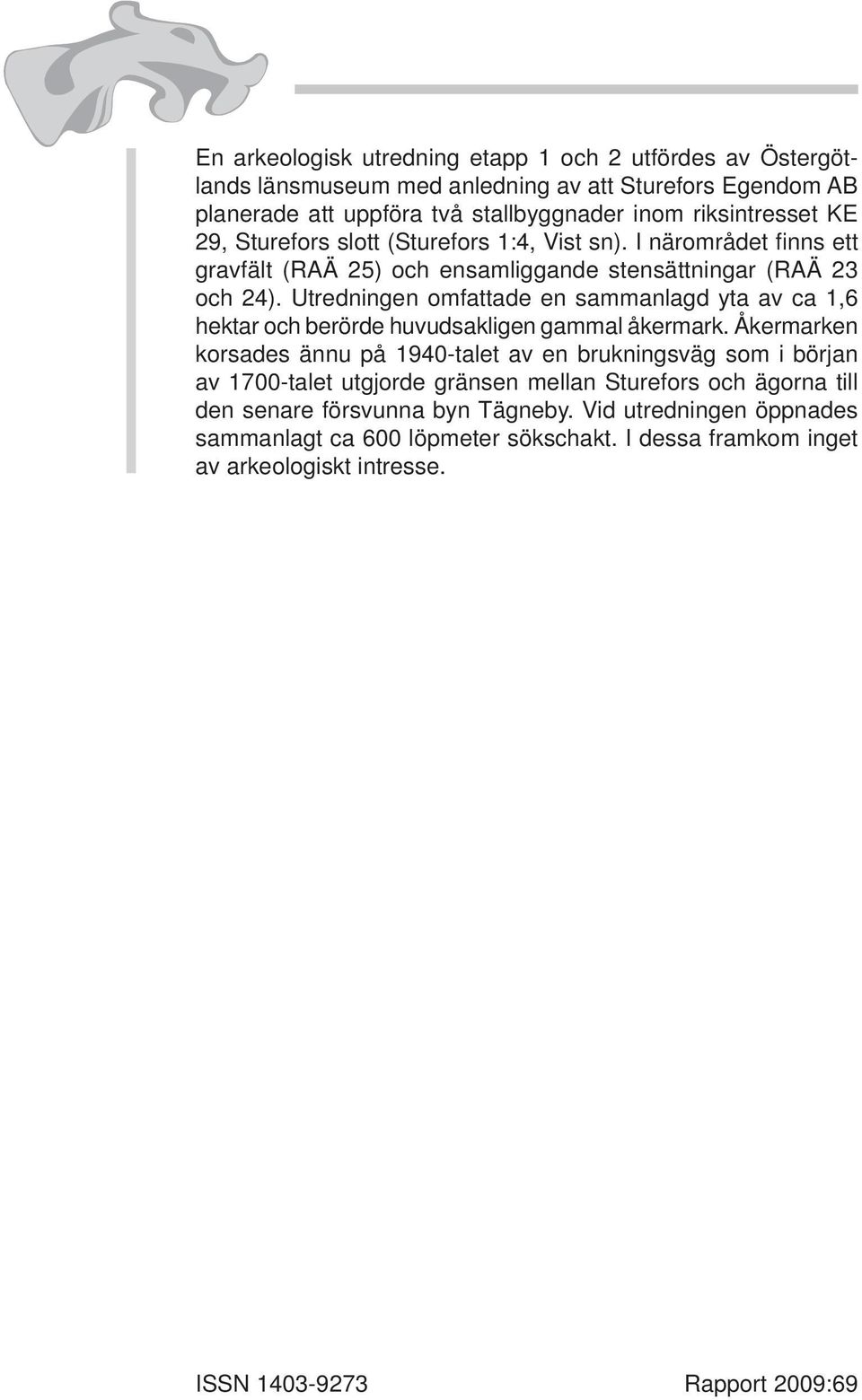 Utredningen omfattade en sammanlagd yta av ca 1,6 hektar och berörde huvudsakligen gammal åkermark.