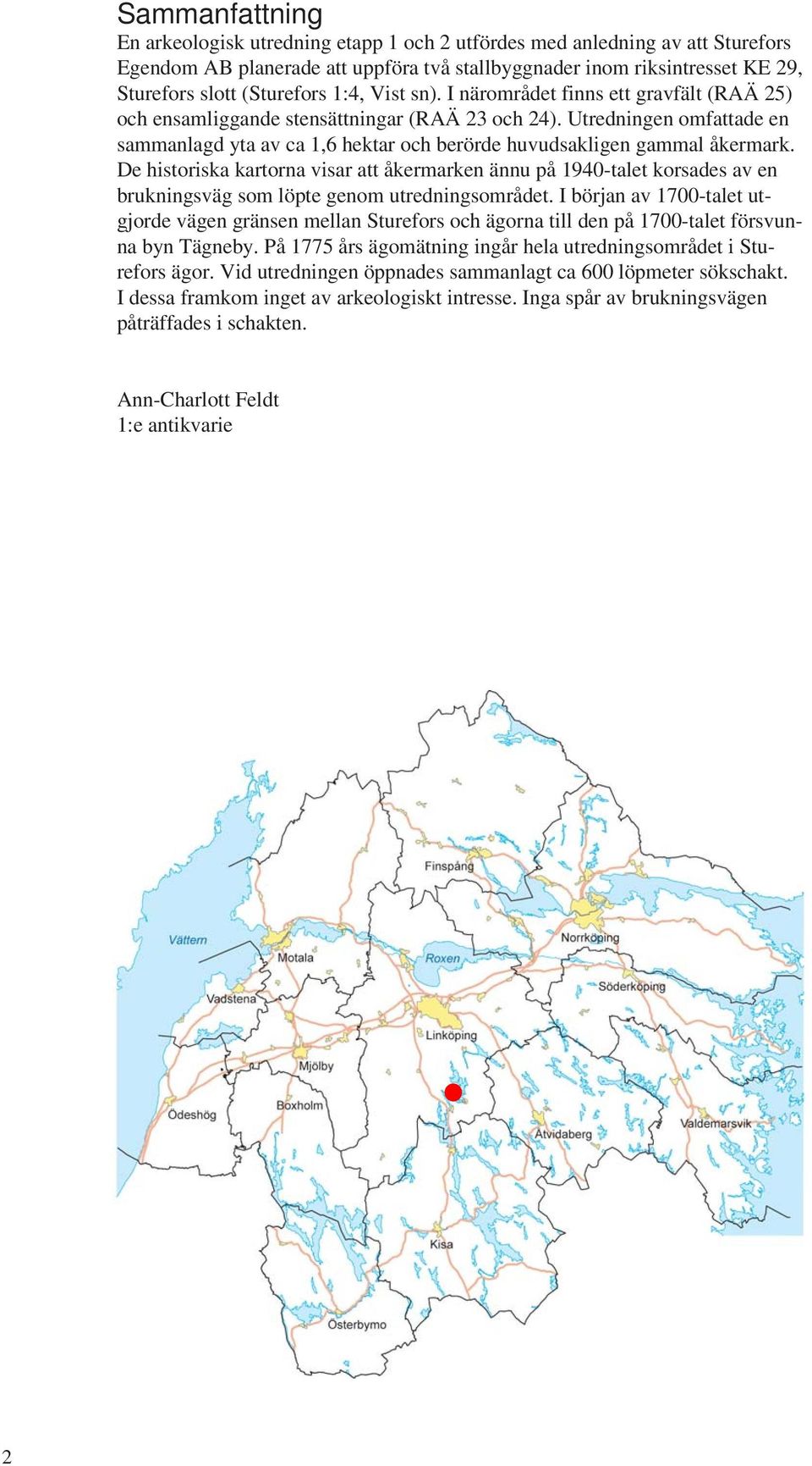 Utredningen omfattade en sammanlagd yta av ca 1,6 hektar och berörde huvudsakligen gammal åkermark.