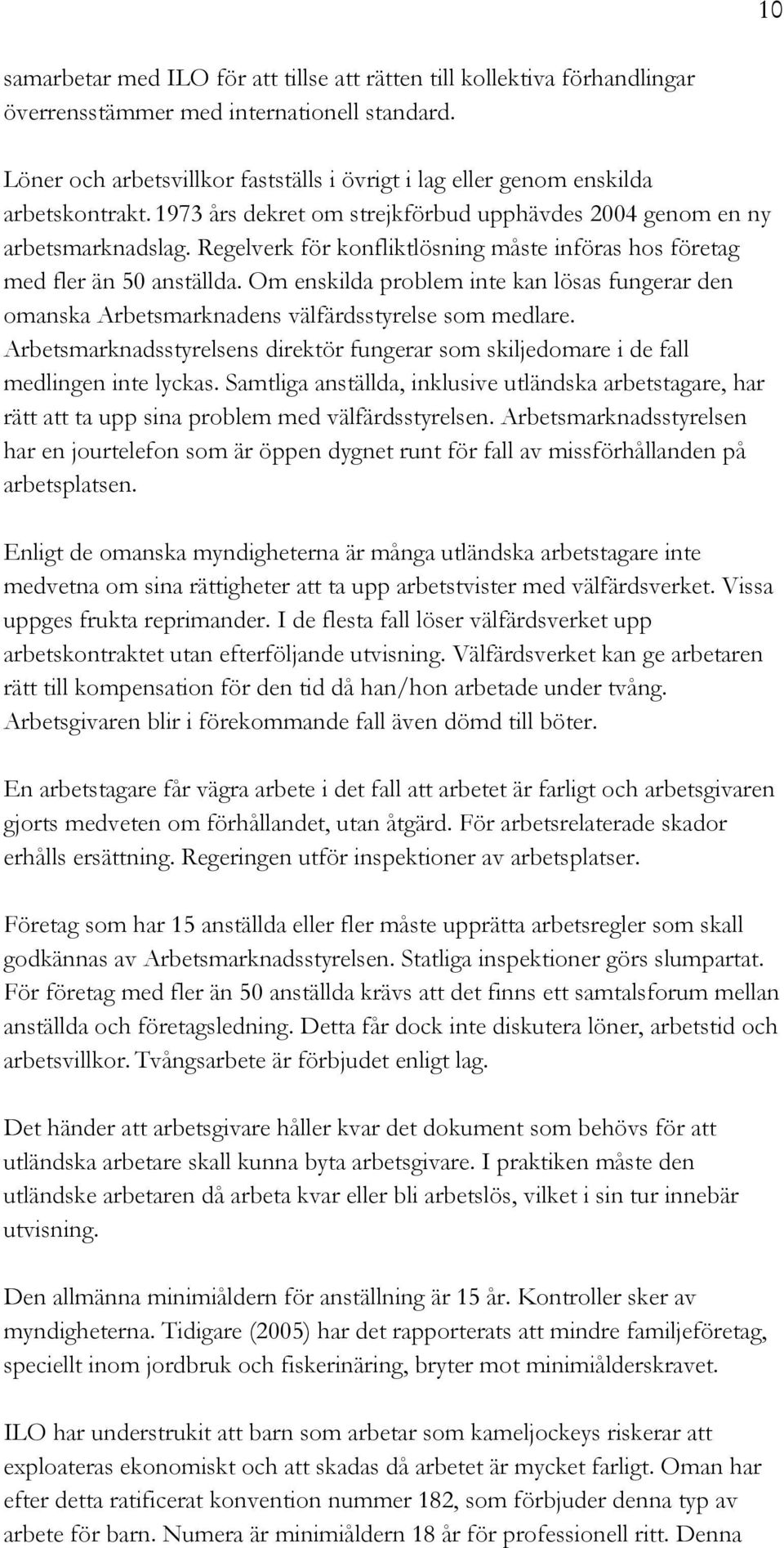 Regelverk för konfliktlösning måste införas hos företag med fler än 50 anställda. Om enskilda problem inte kan lösas fungerar den omanska Arbetsmarknadens välfärdsstyrelse som medlare.