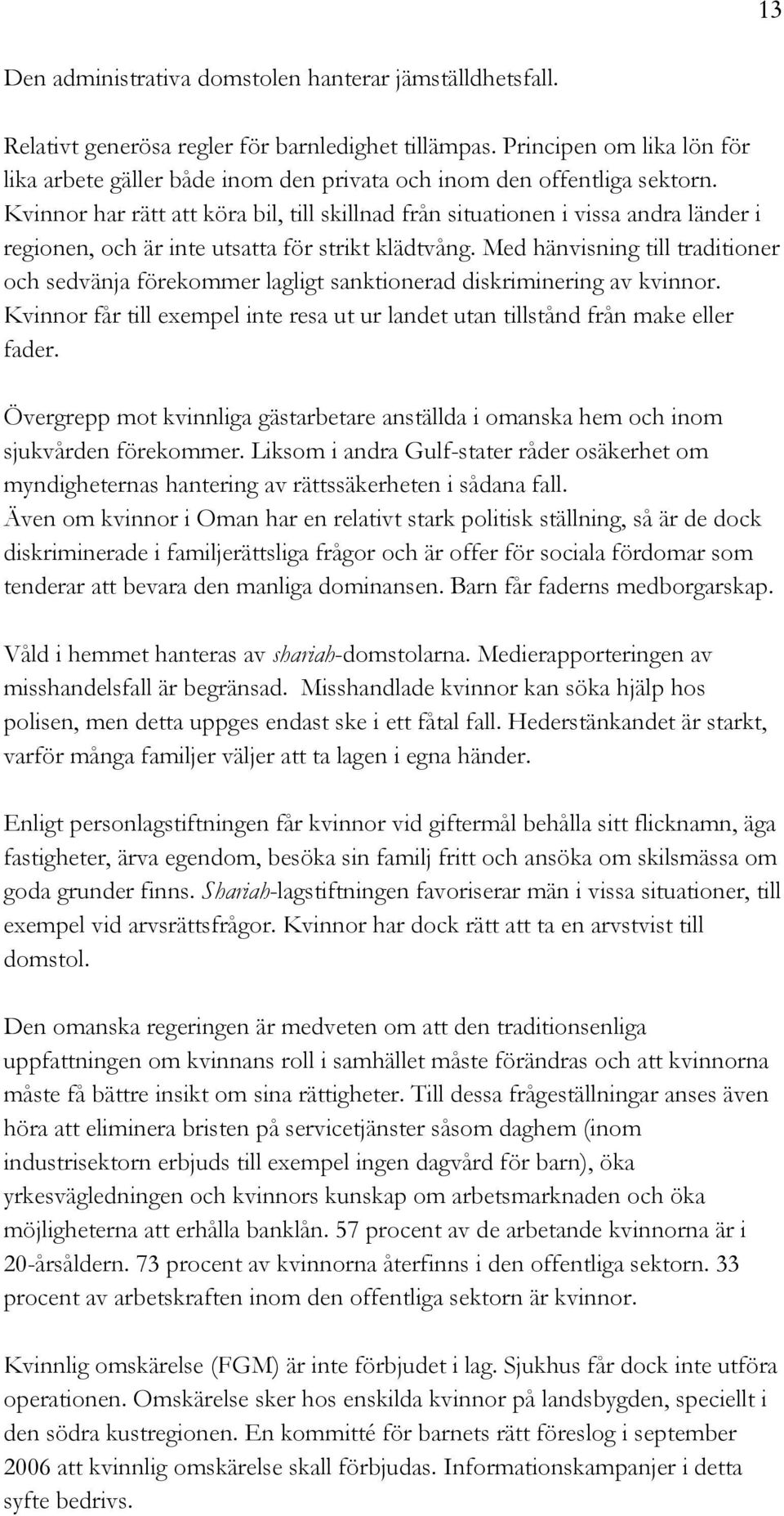 Kvinnor har rätt att köra bil, till skillnad från situationen i vissa andra länder i regionen, och är inte utsatta för strikt klädtvång.