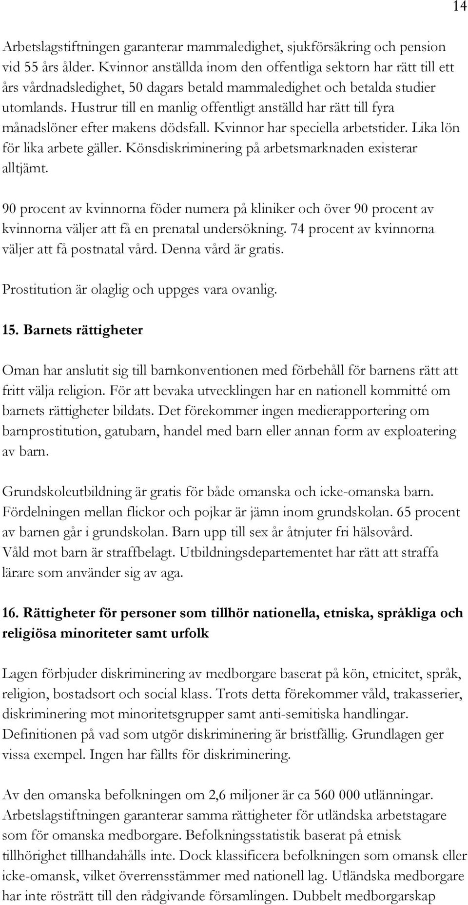 Hustrur till en manlig offentligt anställd har rätt till fyra månadslöner efter makens dödsfall. Kvinnor har speciella arbetstider. Lika lön för lika arbete gäller.