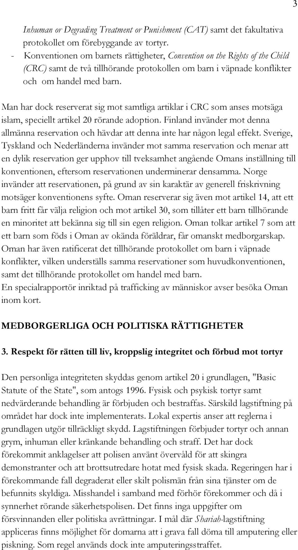 Man har dock reserverat sig mot samtliga artiklar i CRC som anses motsäga islam, speciellt artikel 20 rörande adoption.