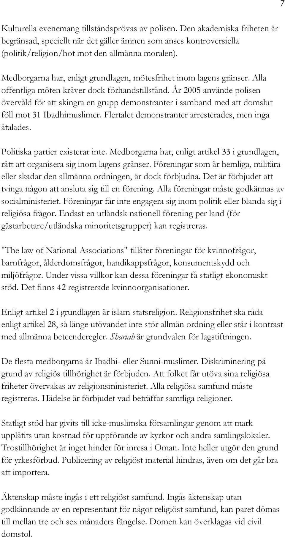 År 2005 använde polisen övervåld för att skingra en grupp demonstranter i samband med att domslut föll mot 31 Ibadhimuslimer. Flertalet demonstranter arresterades, men inga åtalades.