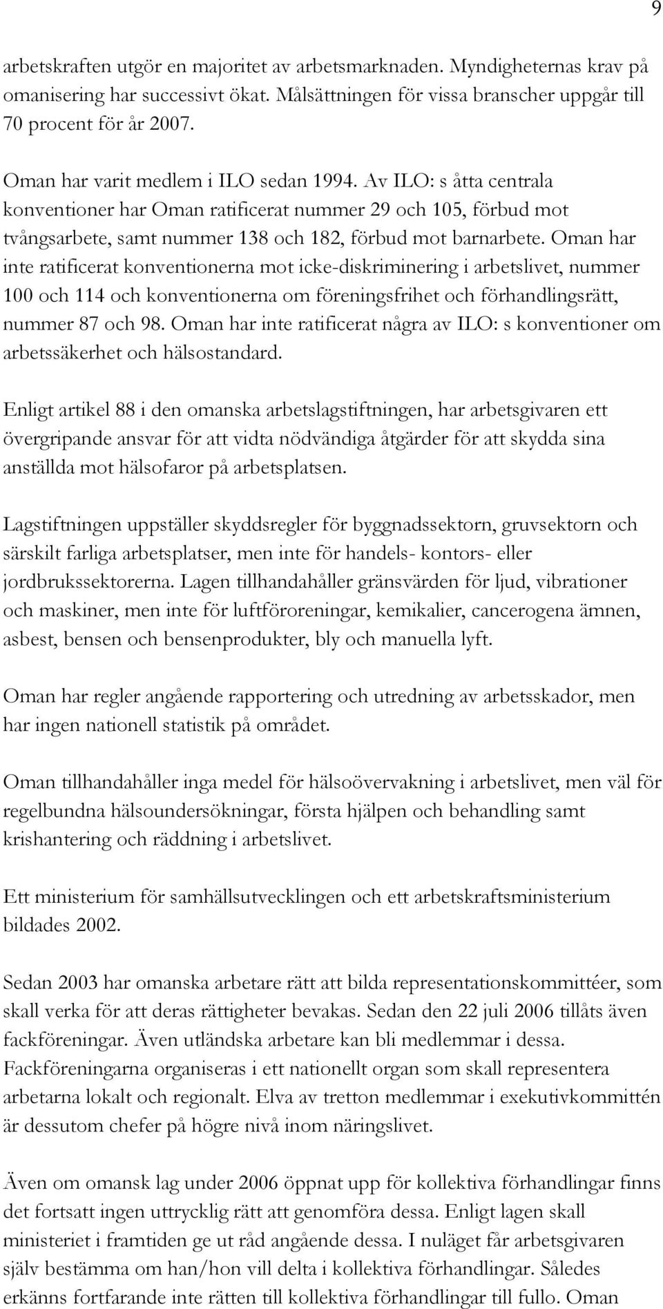 Oman har inte ratificerat konventionerna mot icke-diskriminering i arbetslivet, nummer 100 och 114 och konventionerna om föreningsfrihet och förhandlingsrätt, nummer 87 och 98.