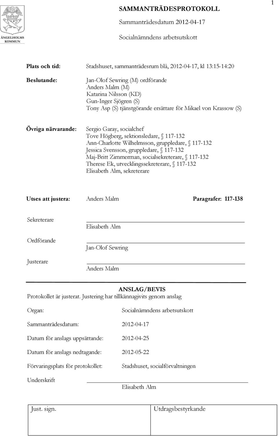 gruppledare, 117-132 Maj-Britt Zimmerman, socialsekreterare, 117-132 Therese Ek, utvecklingssekreterare, 117-132 Elisabeth Alm, sekreterare Utses att justera: Anders Malm Paragrafer: 117-138