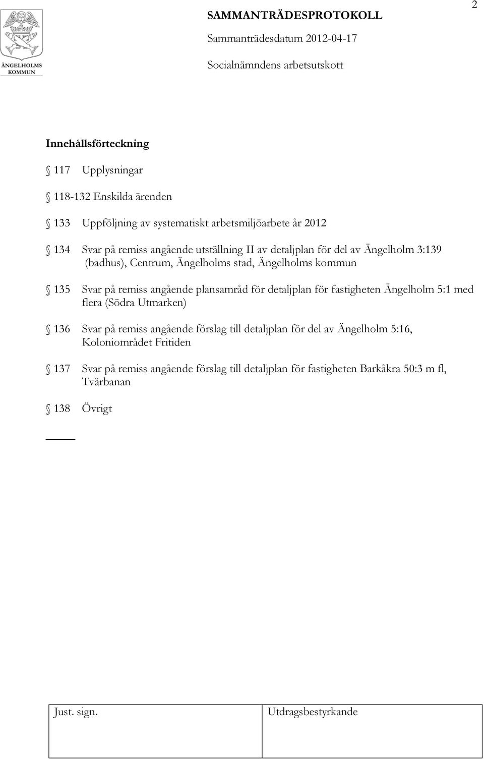 angående plansamråd för detaljplan för fastigheten Ängelholm 5:1 med flera (Södra Utmarken) 136 Svar på remiss angående förslag till detaljplan