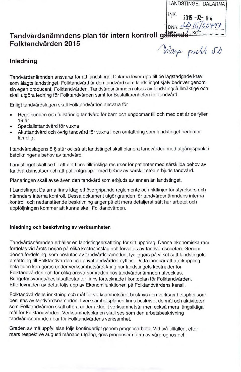 Folktandvård är den tandvård som landstinget själv bedriver genom sin egen producent, Folktandvården.