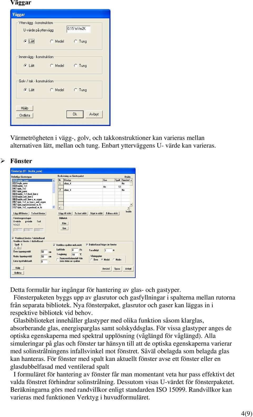 Nya fönsterpaket, glasrutor och gaser kan läggas in i respektive bibliotek vid behov.