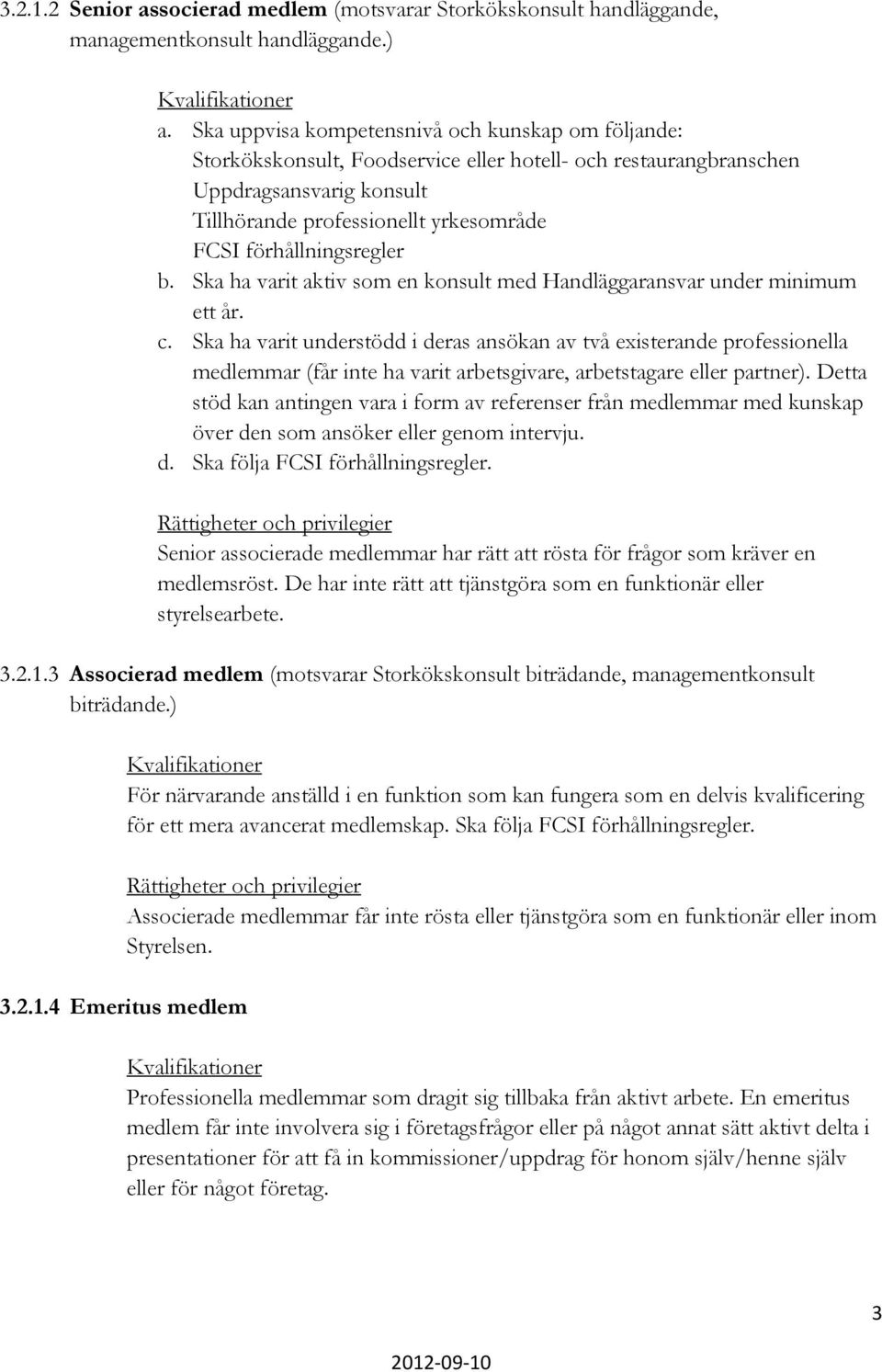 förhållningsregler b. Ska ha varit aktiv som en konsult med Handläggaransvar under minimum ett år. c.