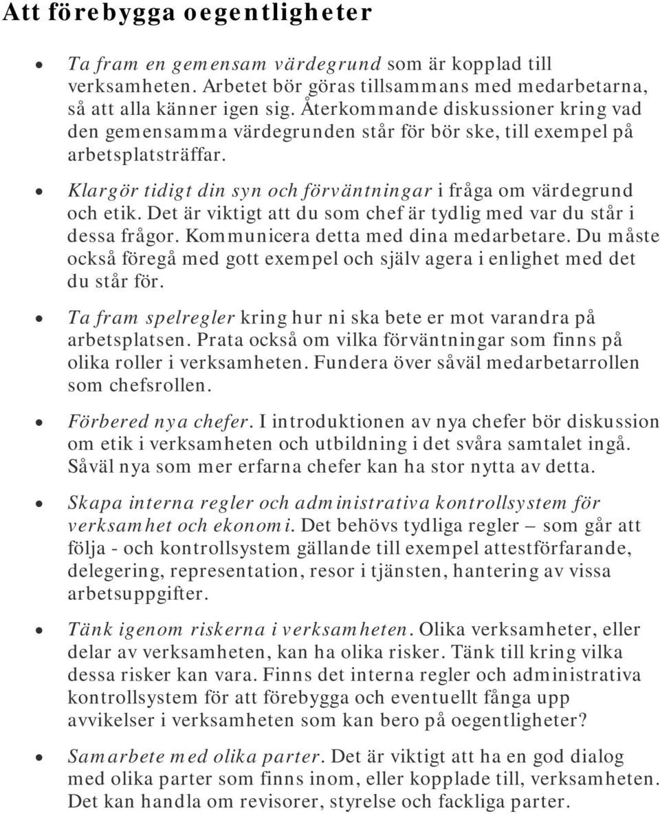 Det är viktigt att du som chef är tydlig med var du står i dessa frågor. Kommunicera detta med dina medarbetare. Du måste också föregå med gott exempel och själv agera i enlighet med det du står för.