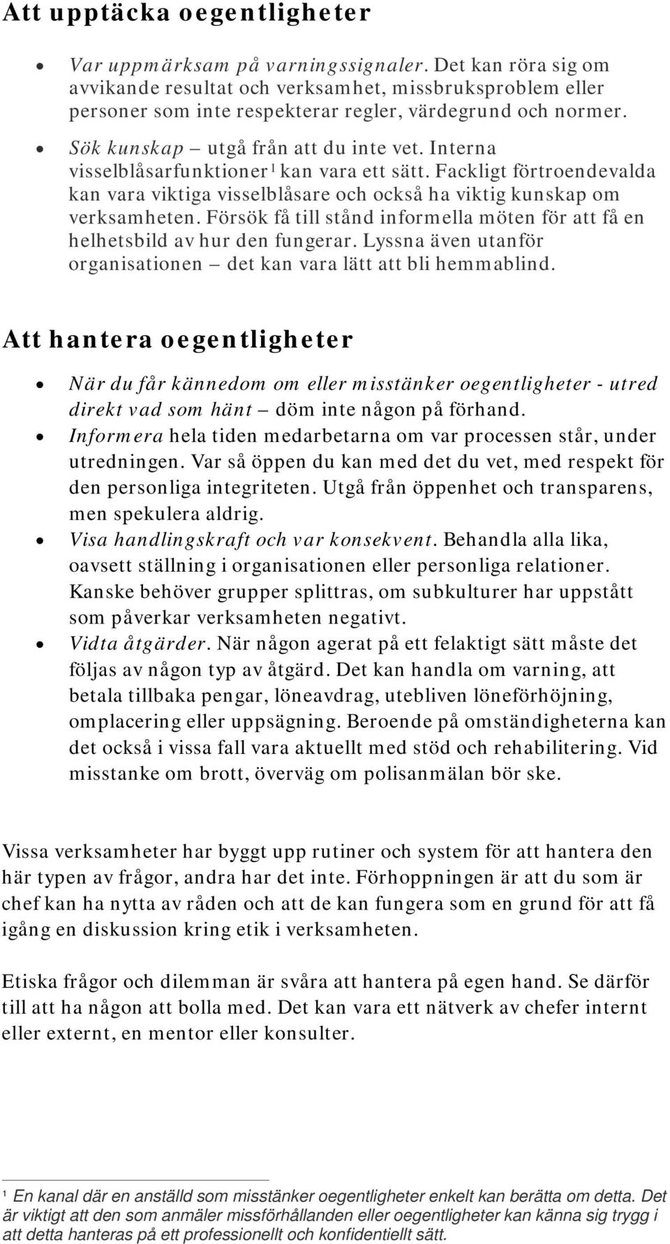 Interna visselblåsarfunktioner 1 kan vara ett sätt. Fackligt förtroendevalda kan vara viktiga visselblåsare och också ha viktig kunskap om verksamheten.