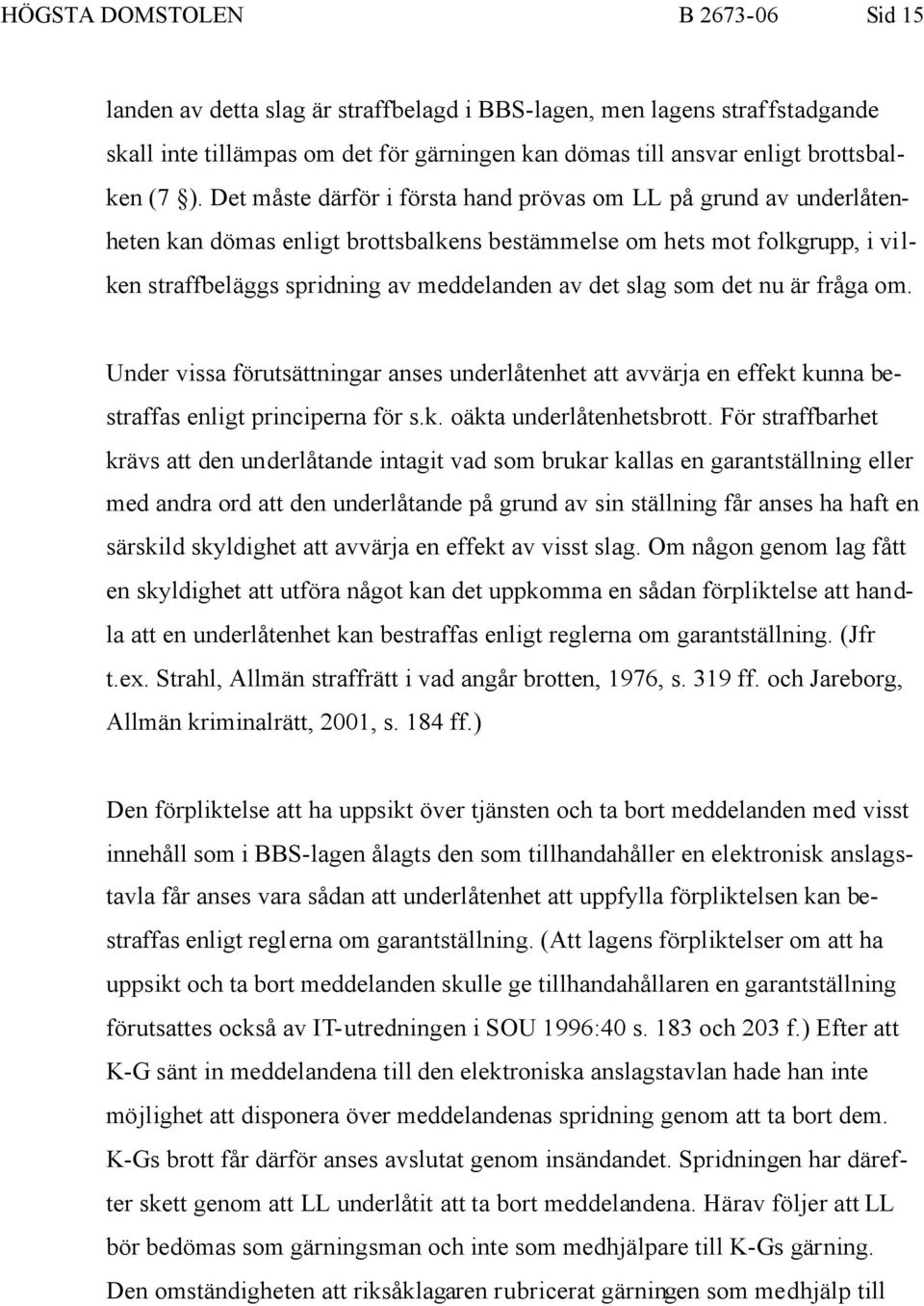 som det nu är fråga om. Under vissa förutsättningar anses underlåtenhet att avvärja en effekt kunna bestraffas enligt principerna för s.k. oäkta underlåtenhetsbrott.