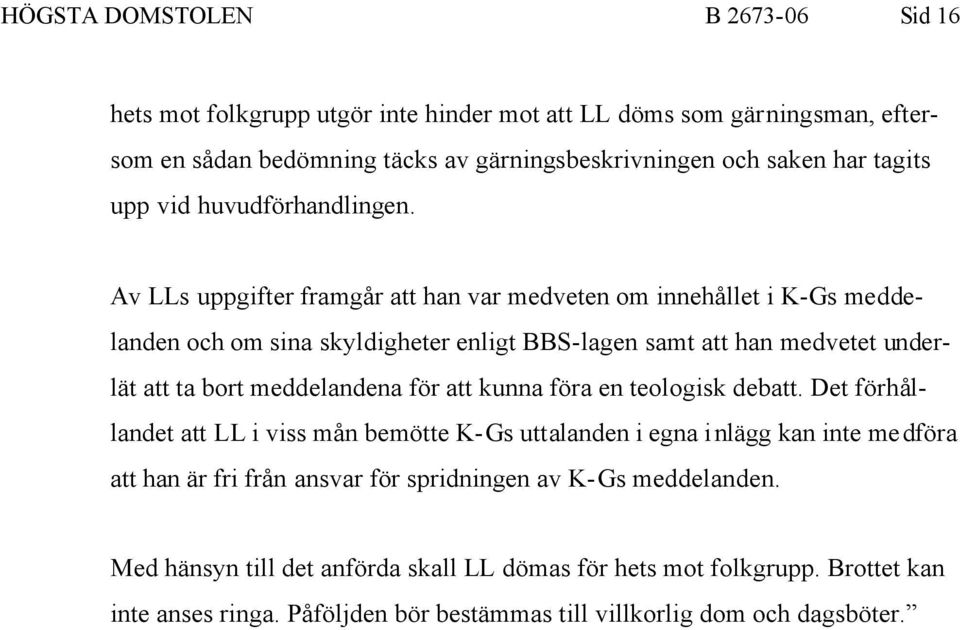 Av LLs uppgifter framgår att han var medveten om innehållet i K-Gs meddelanden och om sina skyldigheter enligt BBS-lagen samt att han medvetet underlät att ta bort meddelandena för att