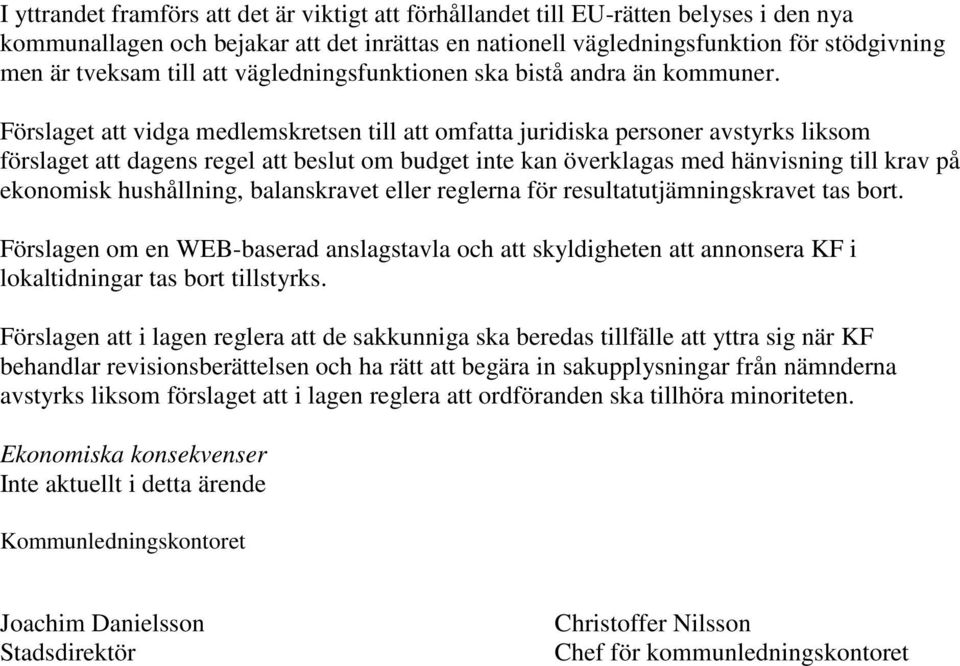 Förslaget att vidga medlemskretsen till att omfatta juridiska personer avstyrks liksom förslaget att dagens regel att beslut om budget inte kan överklagas med hänvisning till krav på ekonomisk