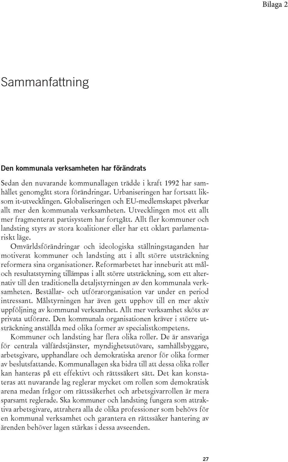 Utvecklingen mot ett allt mer fragmenterat partisystem har fortgått. Allt fler kommuner och landsting styrs av stora koalitioner eller har ett oklart parlamentariskt läge.