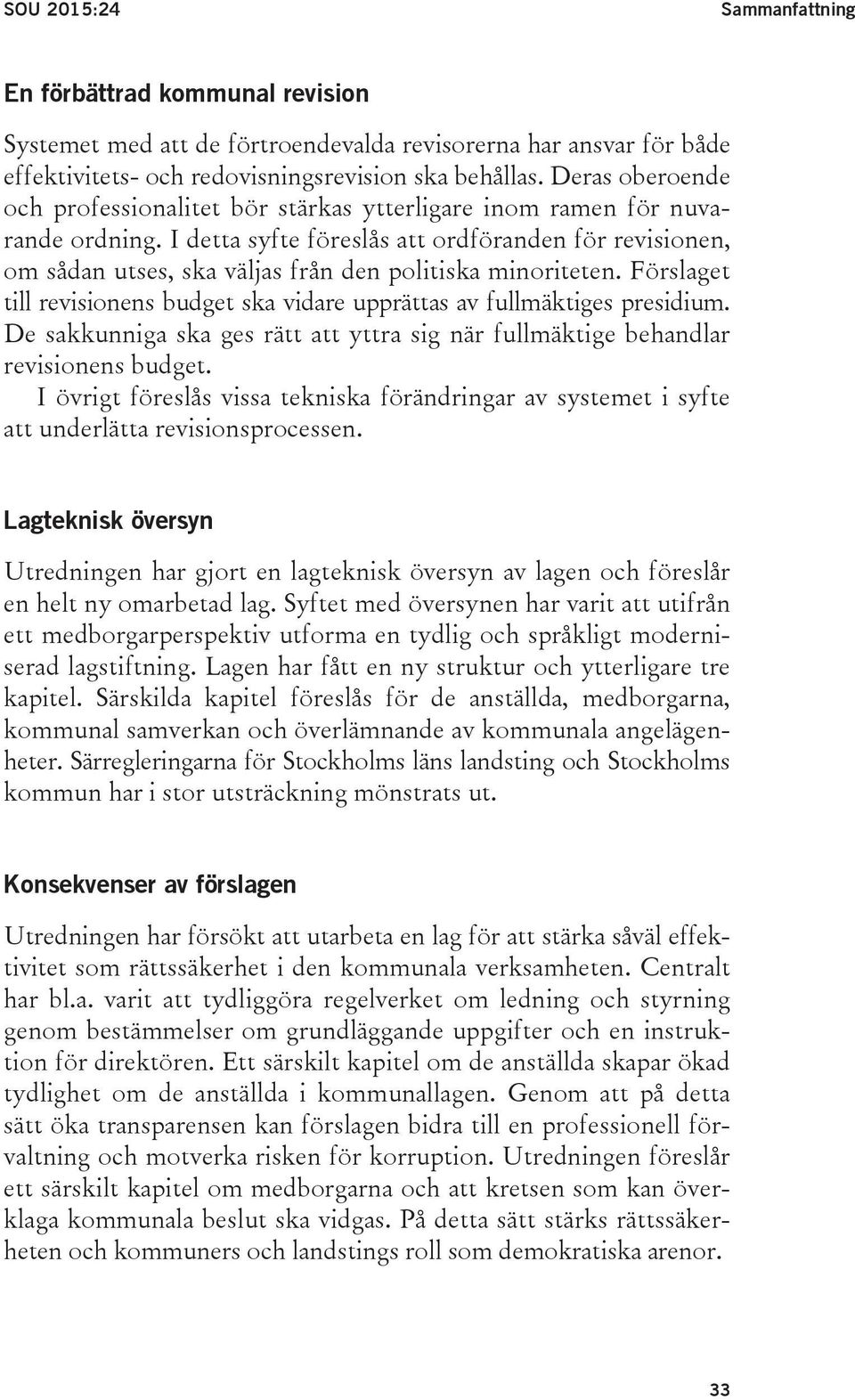 I detta syfte föreslås att ordföranden för revisionen, om sådan utses, ska väljas från den politiska minoriteten. Förslaget till revisionens budget ska vidare upprättas av fullmäktiges presidium.