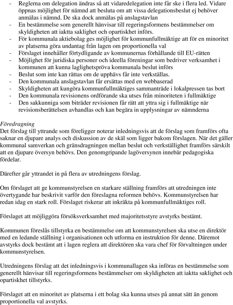 - För kommunala aktiebolag ges möjlighet för kommunfullmäktige att för en minoritet av platserna göra undantag från lagen om proportionella val - Förslaget innehåller förtydligande av kommunernas