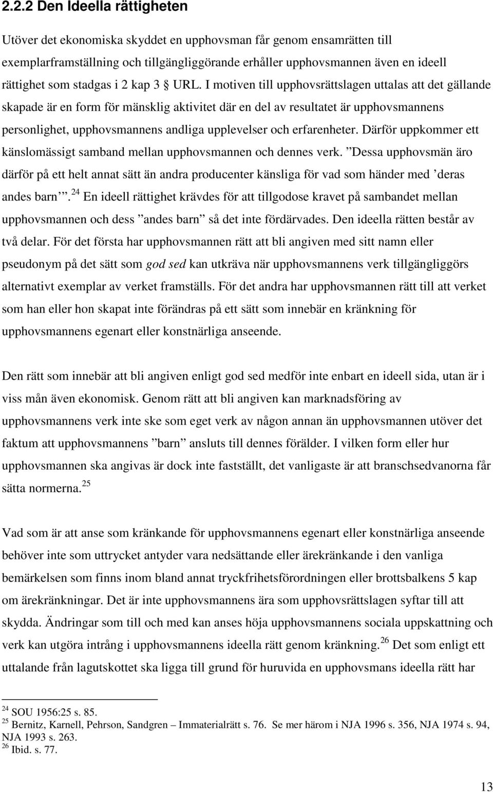 I motiven till upphovsrättslagen uttalas att det gällande skapade är en form för mänsklig aktivitet där en del av resultatet är upphovsmannens personlighet, upphovsmannens andliga upplevelser och