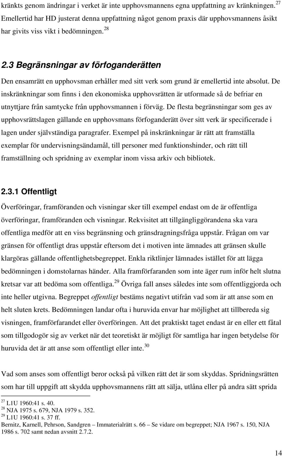 3 Begränsningar av förfoganderätten Den ensamrätt en upphovsman erhåller med sitt verk som grund är emellertid inte absolut.