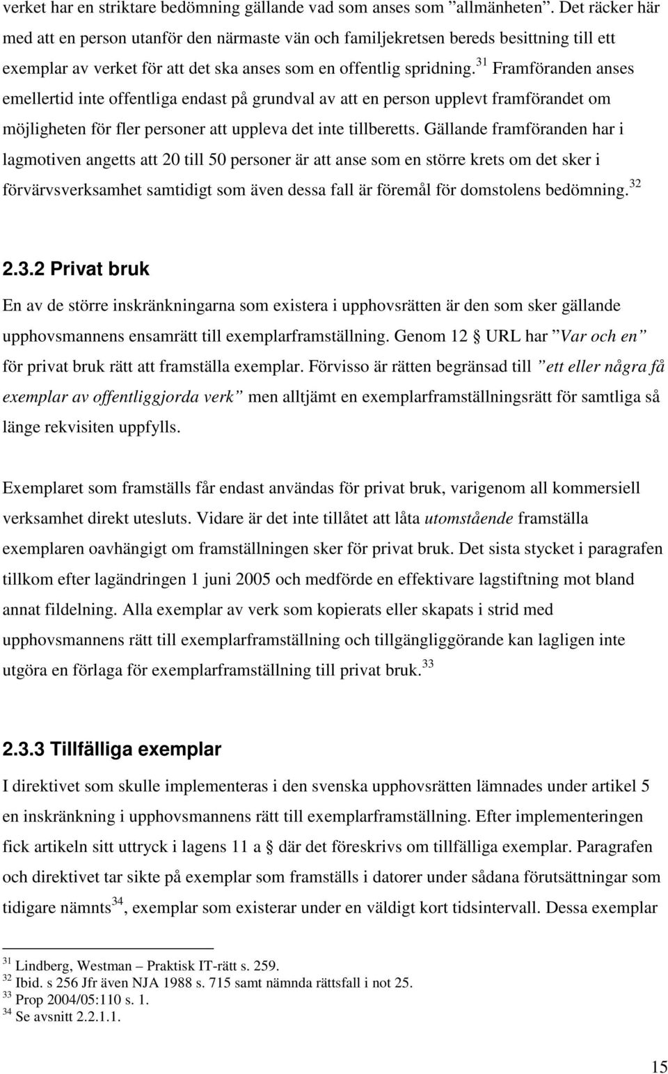 31 Framföranden anses emellertid inte offentliga endast på grundval av att en person upplevt framförandet om möjligheten för fler personer att uppleva det inte tillberetts.