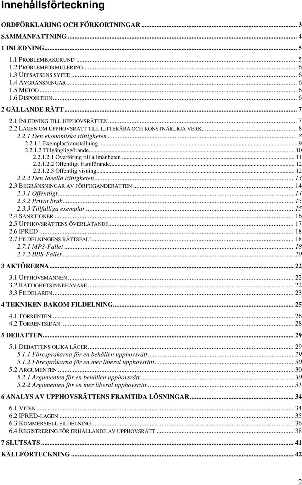 .. 9 2.2.1.2 Tillgängliggörande... 10 2.2.1.2.1 Överföring till allmänheten... 11 2.2.1.2.2 Offentligt framförande... 12 2.2.1.2.3 Offentlig visning... 12 2.2.2 Den Ideella rättigheten... 13 2.