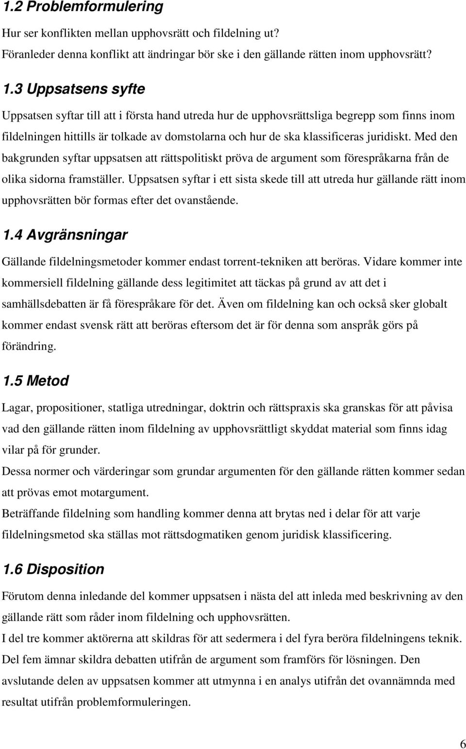 Med den bakgrunden syftar uppsatsen att rättspolitiskt pröva de argument som förespråkarna från de olika sidorna framställer.