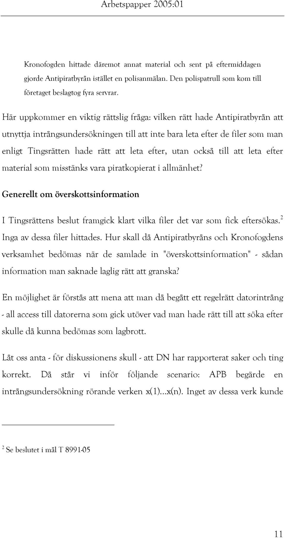 utan också till att leta efter material som misstänks vara piratkopierat i allmänhet? Generellt om överskottsinformation I Tingsrättens beslut framgick klart vilka filer det var som fick eftersökas.