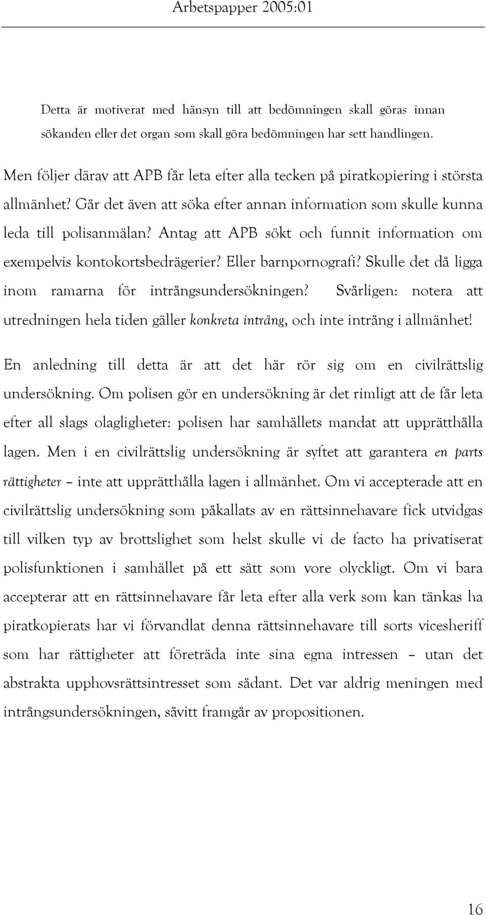 Antag att APB sökt och funnit information om exempelvis kontokortsbedrägerier? Eller barnpornografi? Skulle det då ligga inom ramarna för intrångsundersökningen?