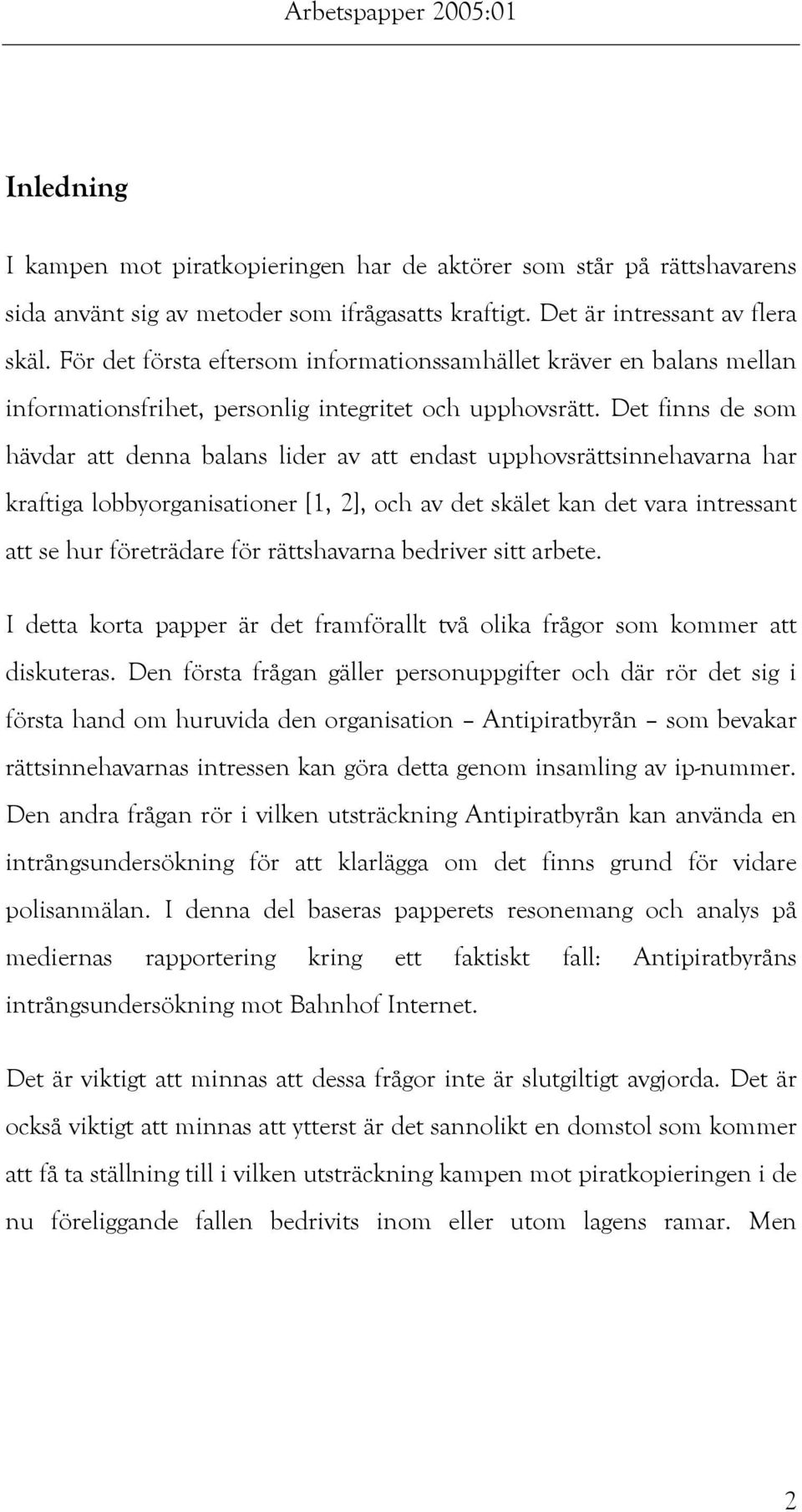 Det finns de som hävdar att denna balans lider av att endast upphovsrättsinnehavarna har kraftiga lobbyorganisationer [1, 2], och av det skälet kan det vara intressant att se hur företrädare för