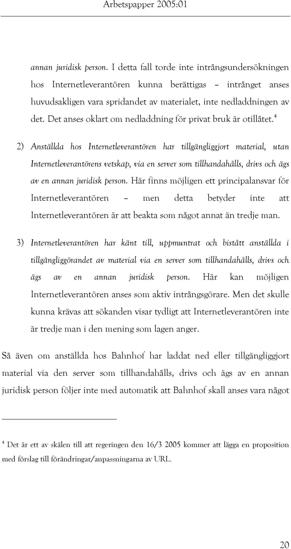 4 2) Anställda hos Internetleverantören har tillgängliggjort material, utan Internetleverantörens vetskap, via en server som tillhandahålls, drivs och ägs av en annan juridisk person.