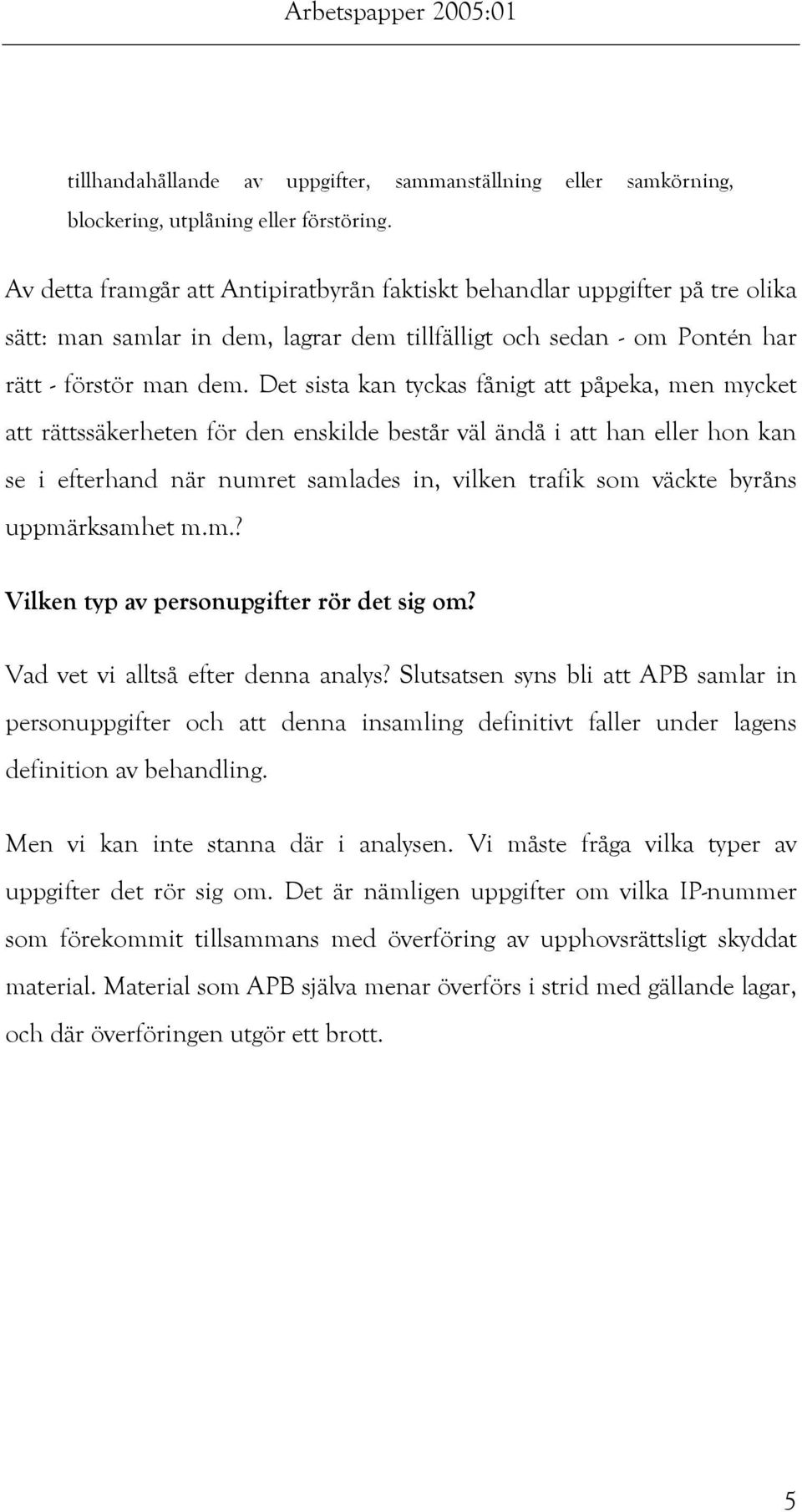 Det sista kan tyckas fånigt att påpeka, men mycket att rättssäkerheten för den enskilde består väl ändå i att han eller hon kan se i efterhand när numret samlades in, vilken trafik som väckte byråns