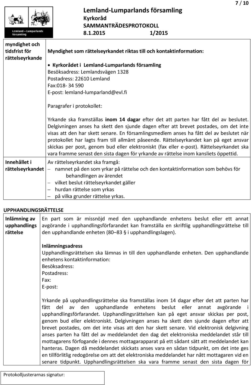 fi Innehållet i rättelseyrkandet UPPHANDLINGSRÄTTELSE Inlämning av upphandlings rättelse Paragrafer i protokollet: Yrkande ska framställas inom 14 dagar efter det att parten har fått del av beslutet.