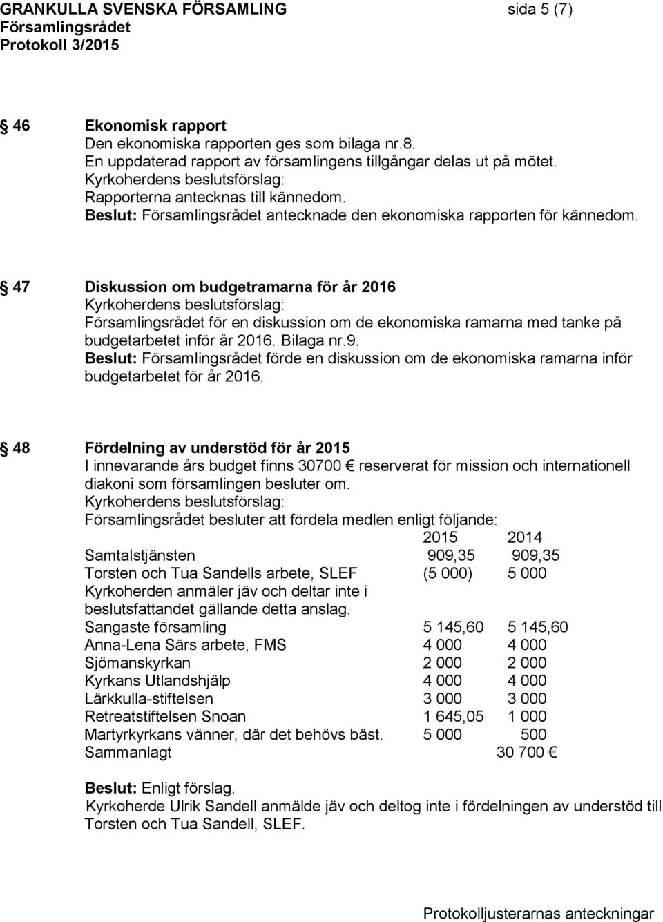 47 Diskussion om budgetramarna för år 2016 för en diskussion om de ekonomiska ramarna med tanke på budgetarbetet inför år 2016. Bilaga nr.9.