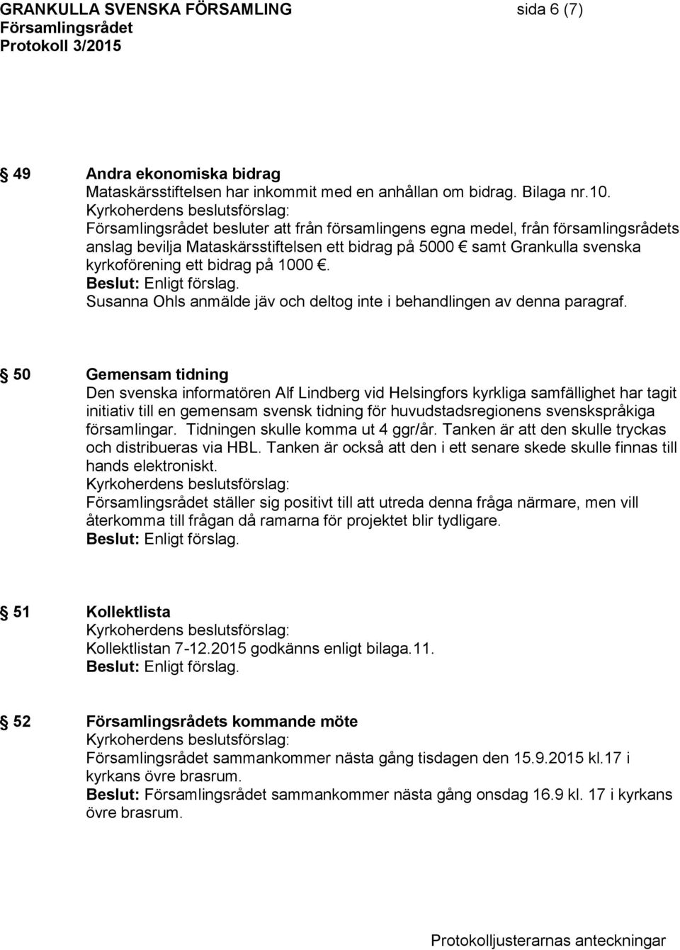 Susanna Ohls anmälde jäv och deltog inte i behandlingen av denna paragraf.