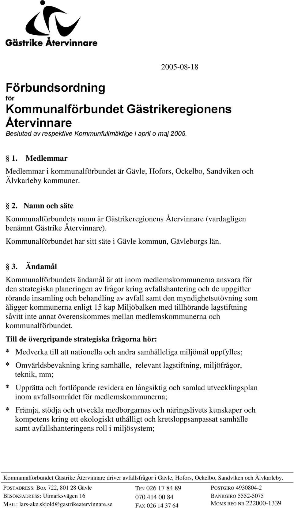 Namn och säte Kommunalförbundets namn är Gästrikeregionens Återvinnare (vardagligen benämnt Gästrike Återvinnare). Kommunalförbundet har sitt säte i Gävle kommun, Gävleborgs län. 3.