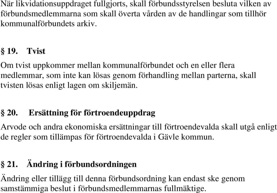 Tvist Om tvist uppkommer mellan kommunalförbundet och en eller flera medlemmar, som inte kan lösas genom förhandling mellan parterna, skall tvisten lösas enligt lagen om