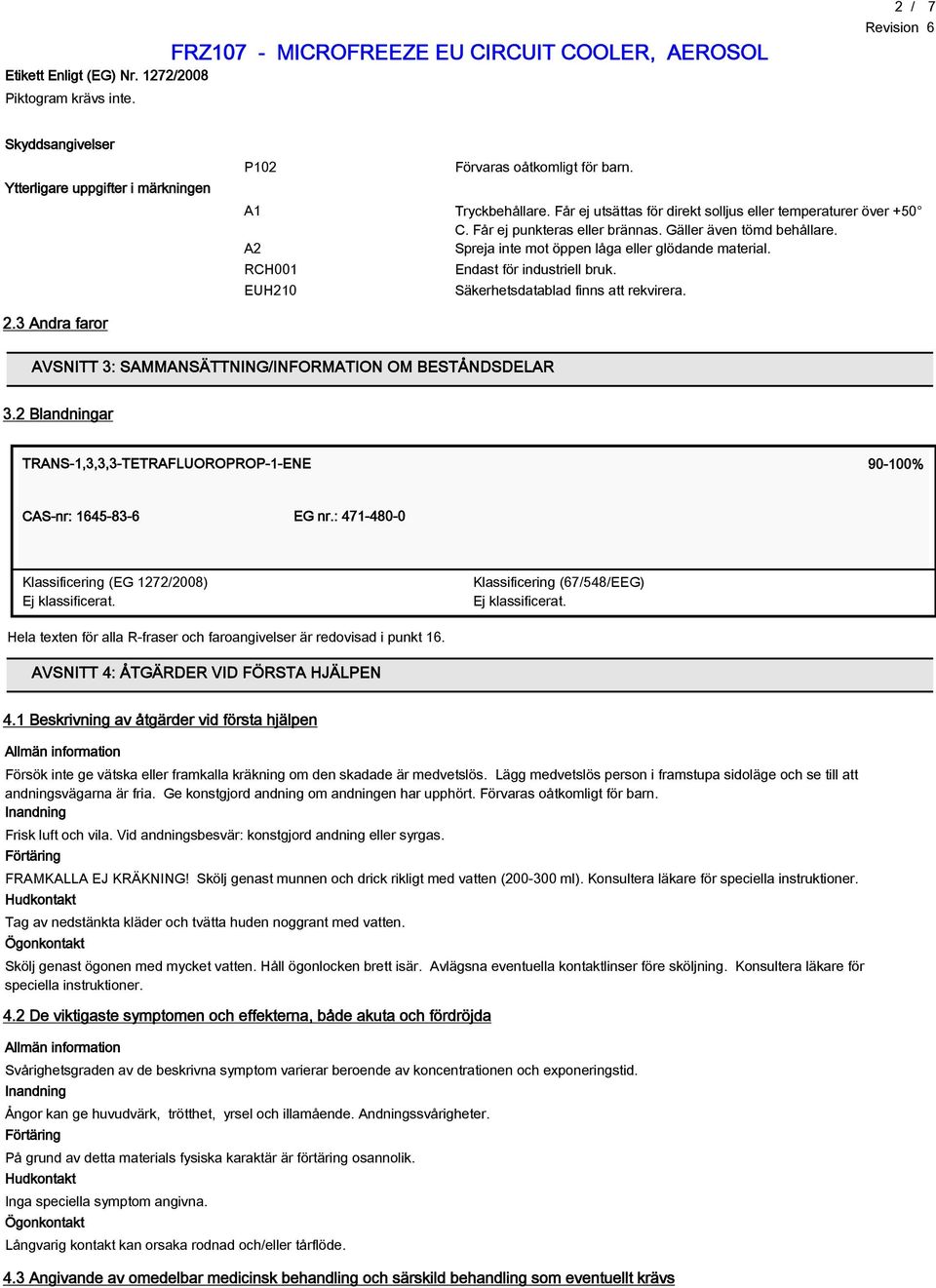 RCH001 Endast för industriell bruk. EUH210 Säkerhetsdatablad finns att rekvirera. 2.3 Andra faror AVSNITT 3: SAMMANSÄTTNING/INFORMATION OM BESTÅNDSDELAR 3.